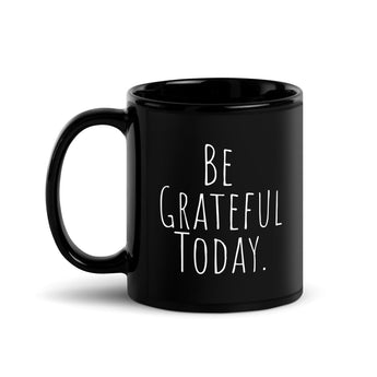 Be Grateful Today Black Glossy Mug – Gratitude Coffee Cup - 11 oz | Sobervation