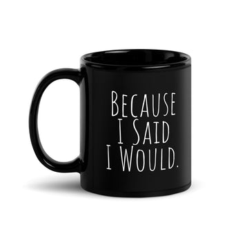 Because I Said I Would Black Glossy Mug – Accountability Coffee Cup - 11 oz | Sobervation