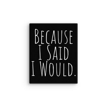 Because I Said I Would Canvas – Accountability Wall Art - 8″×10″ | Sobervation