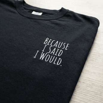 Because I Said I Would Embroidered Heavyweight Tee – Accountability Recovery Apparel - Black Heavyweight Embroidered Tee - Sobervation