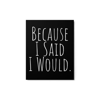 Because I Said I Would Metal Print – Accountability Wall Art - 8″×10″ | Sobervation