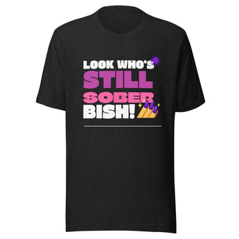 Look Who's Still Sober Bish Tee – Bella + Canvas Sassy Recovery Shirt - Black Heather / XS | Sobervation