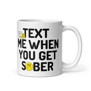 Text Me When You Get Sober White Glossy Mug - Funny Sobriety Coffee Mug - 11 oz | Sobervation